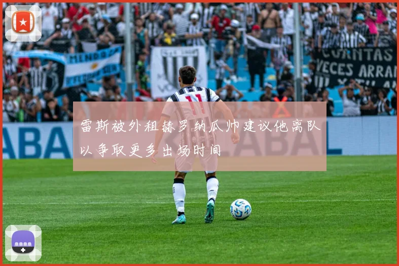 雷斯被外租赫罗纳瓜帅建议他离队以争取更多出场时间